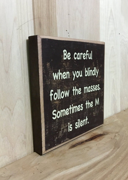 Be careful when you blindly follow the masses custom sign