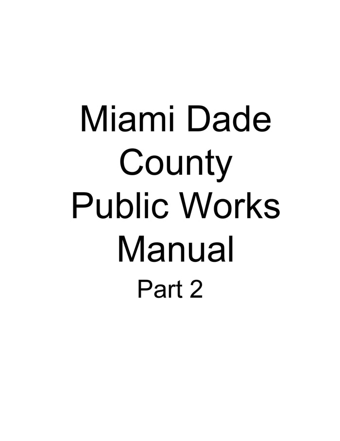 Miami-Dade County - Public Works Manual Part 1: Standard Details, Part 2: Design and Construction, and Part 3: Water Supply and Sanitary Sewer Details