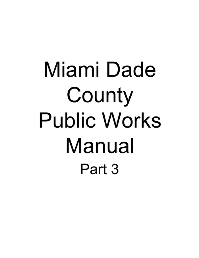 Miami-Dade County - Public Works Manual Part 1: Standard Details, Part 2: Design and Construction, and Part 3: Water Supply and Sanitary Sewer Details
